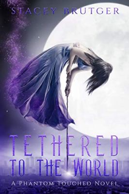 Tethered to the World (A Phantom Touched Novel Book 1) by Stacey Brutger